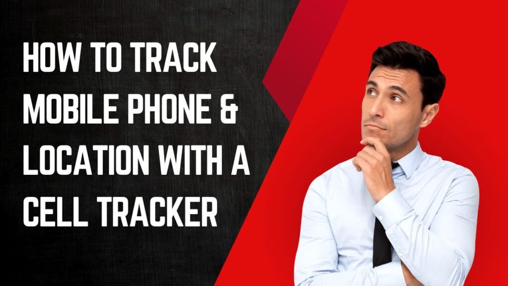 How to Track Mobile Phone & Location with a Cell Tracker